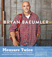 Measure Twice: Tips and Tricks from the Pros to Help You Avoid the Most Common DIY Disasters