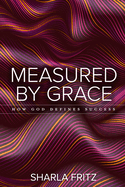 Measured by Grace: How God Defines Success
