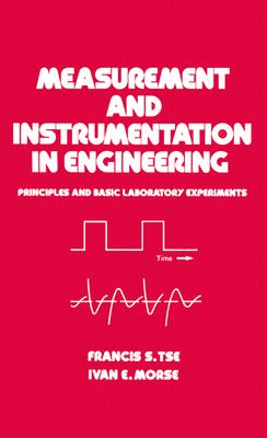 Measurement and Instrumentation in Engineering: Principles and Basic Laboratory Experiments - Tse, Francis S, and Morse, Ivan E