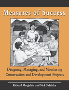 Measures of Success: Designing, Managing, and Monitoring Conservation and Development Projects