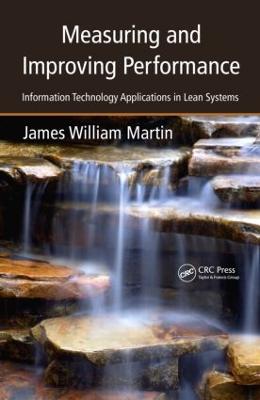 Measuring and Improving Performance: Information Technology Applications in Lean Systems - Martin, James William