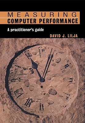 Measuring Computer Performance: A Practitioner's Guide - Lilja, David J, and David J, Lilja