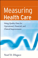 Measuring Health Care: Using Quality Data for Operational, Financial, and Clinical Improvement