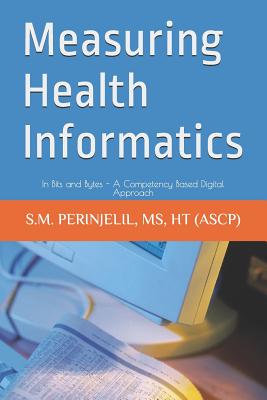 Measuring Health Informatics: In Bits and Bytes - A Competency Based Digital Approach - Perinjelil, Saji Mathew