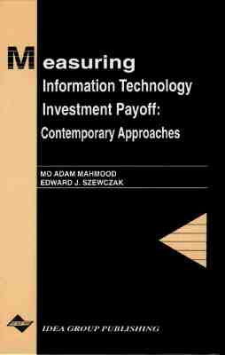 Measuring Information Technology Investment Payoff: Contemporary Approaches - Mahmood, Mo A, and Szewczak, Edward J