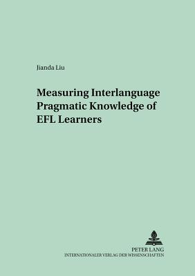 Measuring Interlanguage Pragmatic Knowledge of EFL Learners - Grotjahn, R�diger, and Jianda Liu