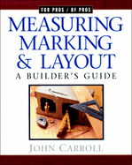 Measuring, Marking & Layout: A Builder's Guide / For Pros by Pros