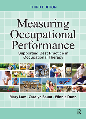 Measuring Occupational Performance: Supporting Best Practice in Occupational Therapy - Law, Mary, Professor, PhD, and Baum, Carolyn M, PhD, Faota, and Dunn, Winnie, PhD, Faota