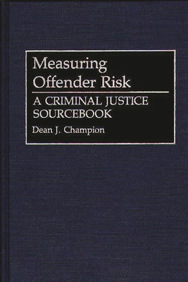 Measuring Offender Risk: A Criminal Justice Sourcebook - Champion, Dean John