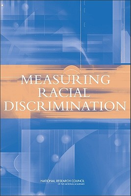 Measuring Racial Discrimination - National Research Council, and Division of Behavioral and Social Sciences and Education, and Committee on National Statistics