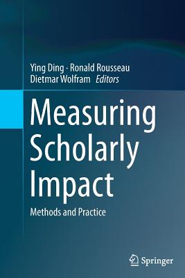Measuring Scholarly Impact: Methods and Practice - Ding, Ying (Editor), and Rousseau, Ronald (Editor), and Wolfram, Dietmar (Editor)