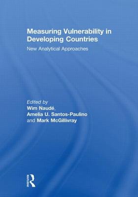 Measuring Vulnerability in Developing Countries: New Analytical Approaches - Naude, Wim (Editor), and Santos-Paulino, Amelia (Editor), and McGillivray, Mark (Editor)