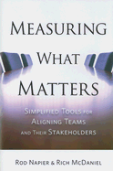 Measuring What Matters: Simplified Tools for Aligning Teams and Their Stakeholders - Napier, Rod, and McDaniel, Richard