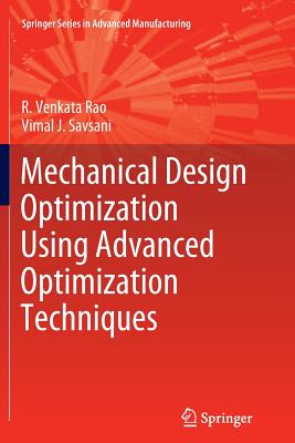 Mechanical Design Optimization Using Advanced Optimization Techniques - Rao, R. Venkata, and Savsani, Vimal J.