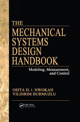 Mechanical Systems Design Handbook Modeling Measurement and Control: Modeling, Measurement, and Control - Nwokah, Osita D I (Editor), and Hurmuzlu, Yildirim (Editor)