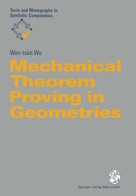 Mechanical Theorem Proving in Geometries: Basic Principles - Wu, Wen-Ts�n, and Jin, X (Translated by), and Wang, D (Translated by)