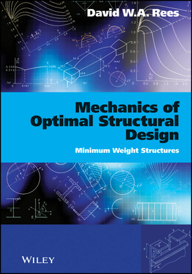 Mechanics of Optimal Structural Design: Minimum Weight Structures - Rees, David W a