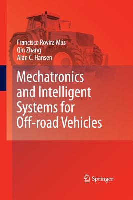 Mechatronics and Intelligent Systems for Off-Road Vehicles - Rovira M�s, Francisco, and Zhang, Qin, Dr., and Hansen, Alan C