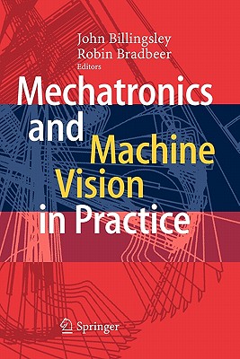 Mechatronics and Machine Vision in Practice - Billingsley, John (Editor), and Bradbeer, Robin (Editor)