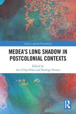 Medea's Long Shadow in Postcolonial Contexts - Prata, Ana Filipa (Editor), and Verano, Rodrigo (Editor)