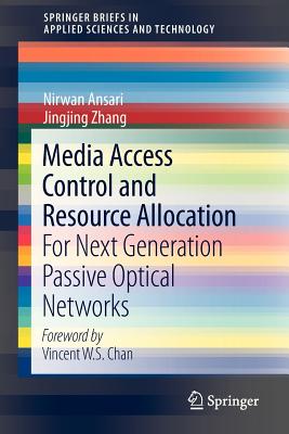 Media Access Control and Resource Allocation: For Next Generation Passive Optical Networks - Ansari, Nirwan, and Zhang, Jingjing