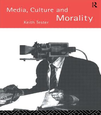 Media Culture & Morality - Tester, Keith