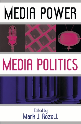 Media Power, Media Politics - Rozell, Mark J, PhD (Editor), and Cornfield, Michael (Contributions by), and Cusimano-Love, Maryann (Contributions by)