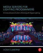 Media Servers for Lighting Programmers: A Comprehensive Guide to Working with Digital Lighting