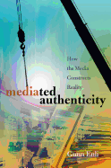 Mediated Authenticity: How the Media Constructs Reality