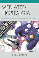 Mediated Nostalgia: Individual Memory and Contemporary Mass Media