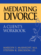 Mediating Divorce: A Client's Workbook