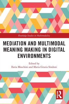 Mediation and Multimodal Meaning Making in Digital Environments - Moschini, Ilaria (Editor), and Sindoni, Maria Grazia (Editor)