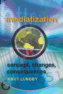 Mediatization: Concept, Changes, Consequences