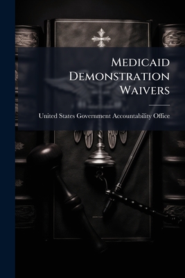 Medicaid Demonstration Waivers - United States Government Accountabili (Creator)