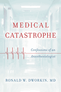 Medical Catastrophe: Confessions of an Anesthesiologist