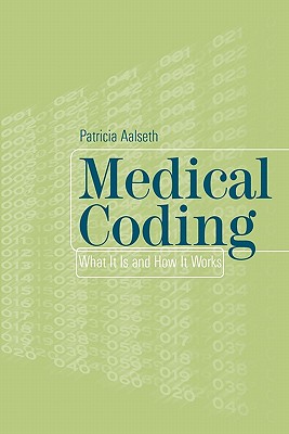 Medical Coding: What It Is and How It Works: . - Aalseth, Patricia