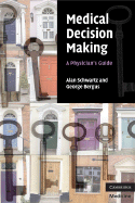Medical Decision Making: A Physician's Guide - Schwartz, Alan, Prof., and Bergus, George