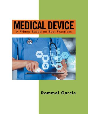 Medical Device: A Primer Based on Best Practices - Garcia, Rommel
