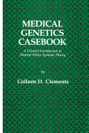 Medical Genetics Casebook: A Clinical Introduction to Medical Ethics Systems Theory