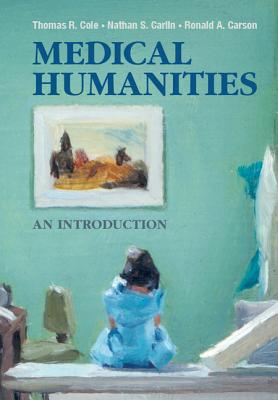 Medical Humanities - Cole, Thomas R, and Carlin, Nathan S, and Carson, Ronald A