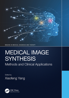 Medical Image Synthesis: Methods and Clinical Applications - Yang, Xiaofeng (Editor)