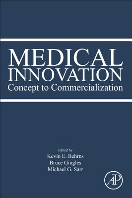 Medical Innovation: Concept to Commercialization - Behrns, Kevin E., MD (Editor), and Gingles, Bruce (Editor), and Sarr, Michael Gregory (Editor)