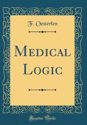 Medical Logic (Classic Reprint) - Oesterlen, F