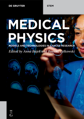 Medical Physics: Models and Technologies in Cancer Research - Bajek, Anna (Editor), and Tylkowski, Bartosz (Editor)