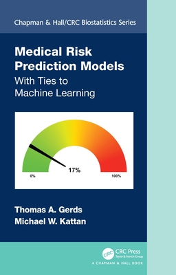 Medical Risk Prediction Models: With Ties to Machine Learning - Gerds, Thomas A, and Kattan, Michael W