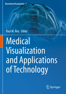Medical Visualization and Applications of Technology - Rea, Paul M. (Editor)