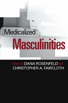 Medicalized Masculinities - Rosenfeld, Dana (Editor), and Faircloth, Christopher (Editor)