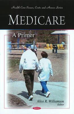 Medicare: A Primer - Williamson, Alice R (Editor)