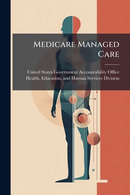 Medicare Managed Care - United States Government Accountabili (Creator)
