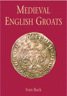 Medieval English Groats - Buck, Ivan, and Payne, Greg (Editor)